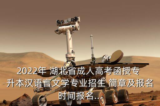 2022年 湖北省成人高考函授專 升本漢語言文學(xué)專業(yè)招生 簡章及報名時間報名...