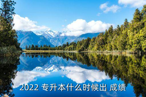 2022 專升本什么時(shí)候出 成績(jī)