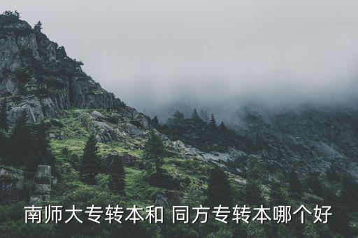 南師大專轉(zhuǎn)本和 同方專轉(zhuǎn)本哪個(gè)好