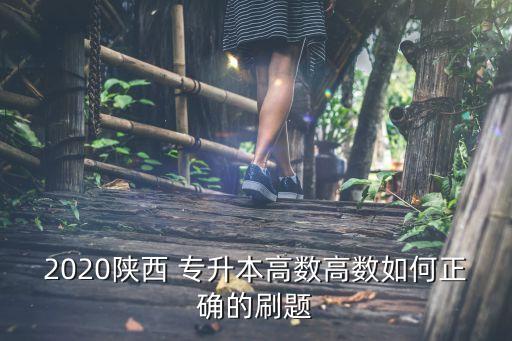 2020陜西 專升本高數(shù)高數(shù)如何正確的刷題