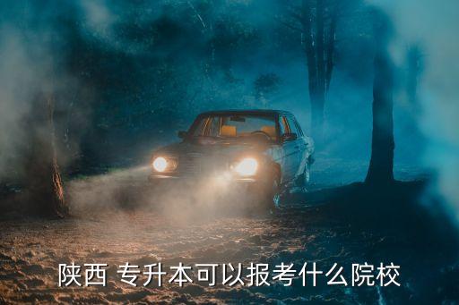 西安專升本大學(xué)有哪些,西安汽車職業(yè)大學(xué)專升本學(xué)費