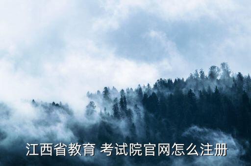  江西省教育 考試院官網(wǎng)怎么注冊