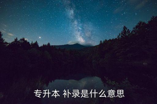  專升本 補錄是什么意思