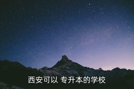 西安可以 專升本的學(xué)校