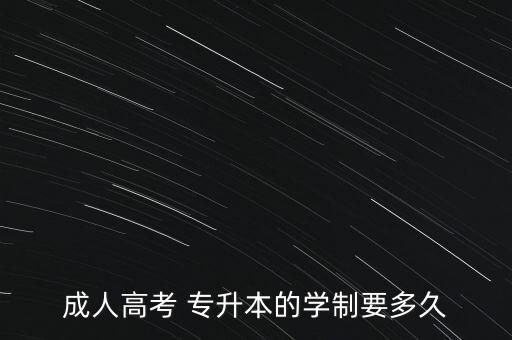 成人高考 專升本的學(xué)制要多久