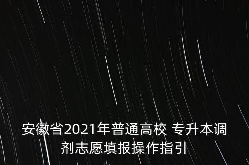 安徽省2021年普通高校 專升本調劑志愿填報操作指引