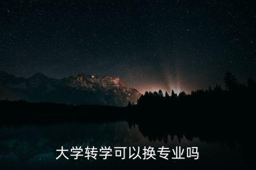 大學(xué)轉(zhuǎn)學(xué)可以換專業(yè)嗎