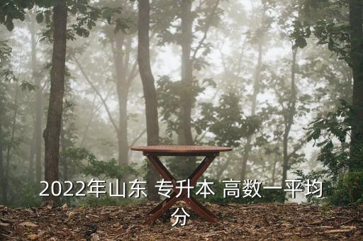 2022年山東 專升本 高數(shù)一平均分