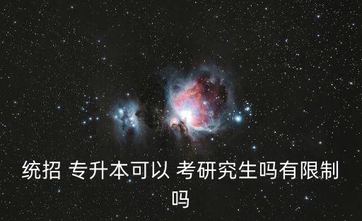 統(tǒng)招 專升本可以 考研究生嗎有限制嗎