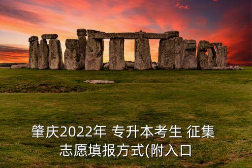 肇慶2022年 專升本考生 征集 志愿填報(bào)方式(附入口