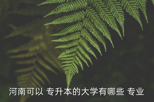 專升本信陽師范的專業(yè),信陽師范專升本分?jǐn)?shù)線2022