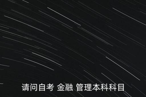 請(qǐng)問自考 金融 管理本科科目