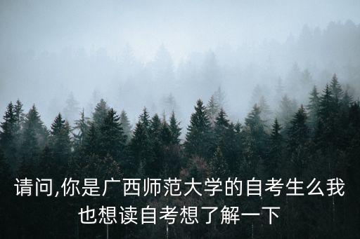 請(qǐng)問,你是廣西師范大學(xué)的自考生么我也想讀自考想了解一下