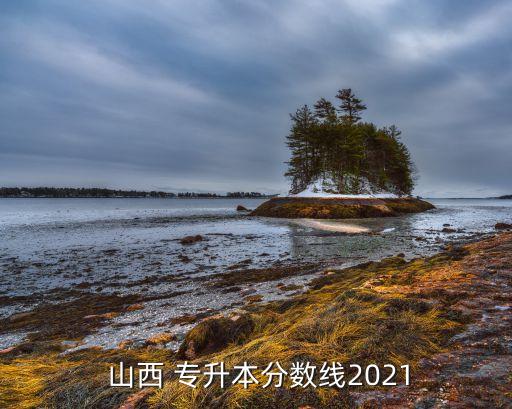  山西 專升本分數(shù)線2021