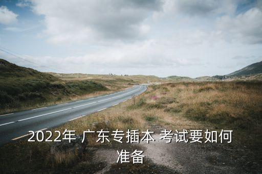 2022年 廣東專插本 考試要如何準備