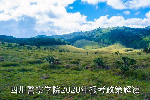 四川警察學(xué)院2020年報考政策解讀