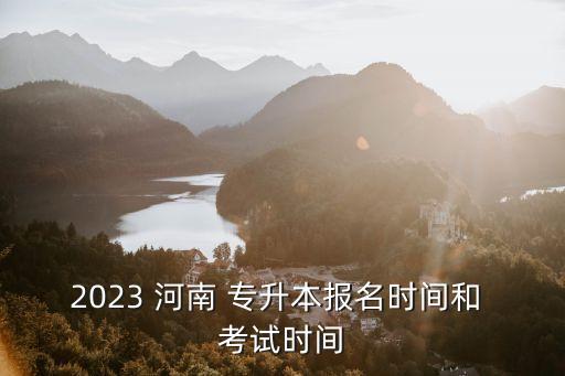 2023 河南 專升本報名時間和 考試時間