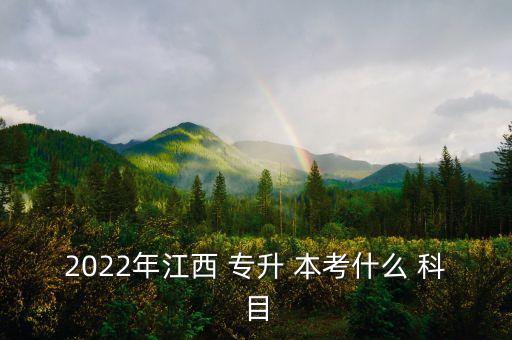 2022年江西 專升 本考什么 科目