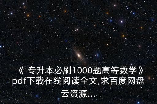 《 專升本必刷1000題高等數(shù)學(xué)》pdf下載在線閱讀全文,求百度網(wǎng)盤(pán)云資源...