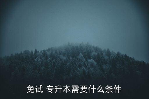 免試 專升本需要什么條件