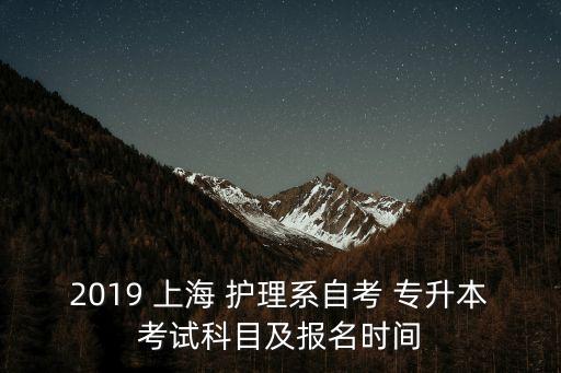 2019 上海 護理系自考 專升本考試科目及報名時間