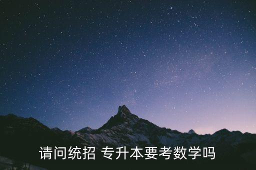 請(qǐng)問統(tǒng)招 專升本要考數(shù)學(xué)嗎