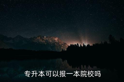  專(zhuān)升本可以報(bào)一本院校嗎