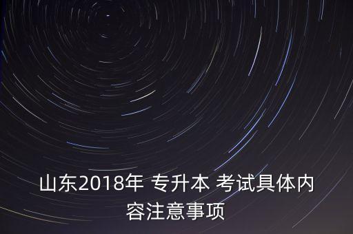 山東2018年 專升本 考試具體內(nèi)容注意事項