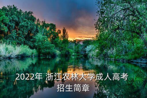 2022年 浙江農(nóng)林大學(xué)成人高考 招生簡(jiǎn)章